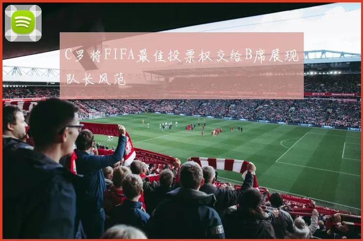 C罗将FIFA最佳投票权交给B席展现队长风范
