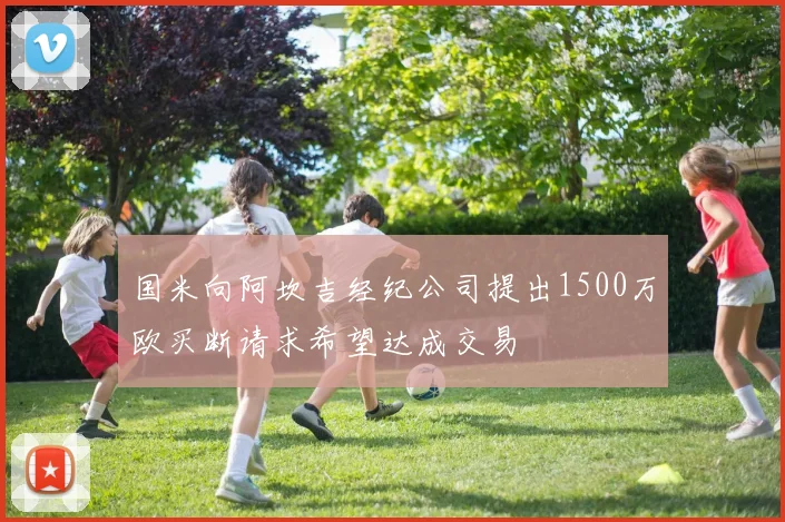 国米向阿坎吉经纪公司提出1500万欧买断请求希望达成交易